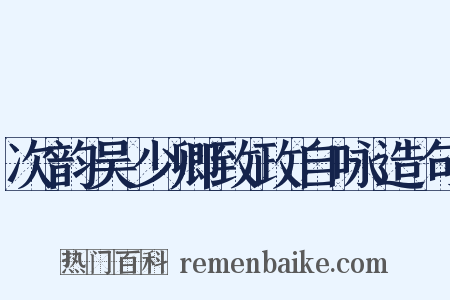 次韵吴少卿致政自咏造句是什么意思的图片